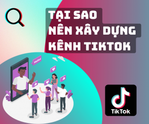 Tại sao nên xây dựng kênh tiktok